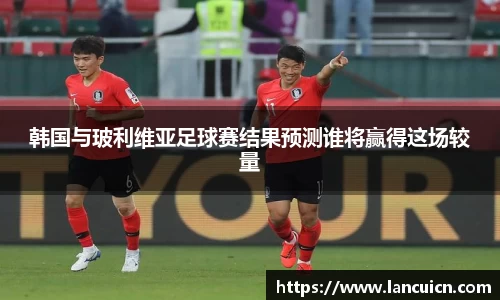 韩国与玻利维亚足球赛结果预测谁将赢得这场较量