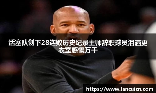 活塞队创下28连败历史纪录主帅辞职球员泪洒更衣室感慨万千